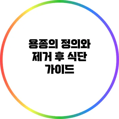 용종의 정의와 제거 후 식단 가이드