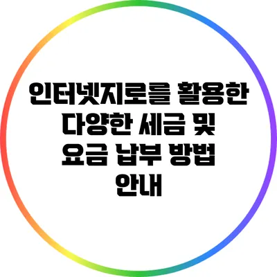 인터넷지로를 활용한 다양한 세금 및 요금 납부 방법 안내