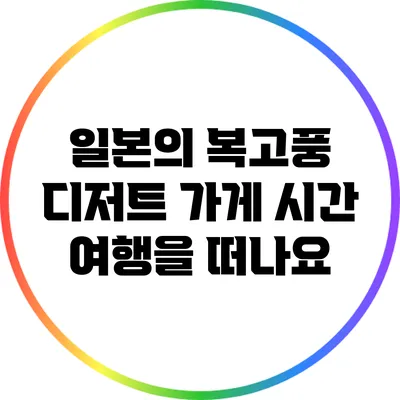 일본의 복고풍 디저트 가게: 시간 여행을 떠나요