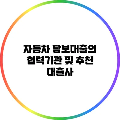 자동차 담보대출의 협력기관 및 추천 대출사