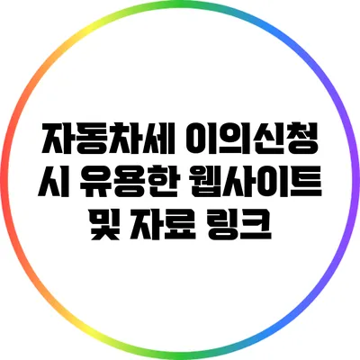 자동차세 이의신청 시 유용한 웹사이트 및 자료 링크