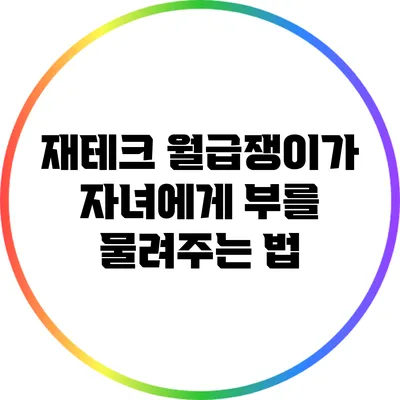 재테크: 월급쟁이가 자녀에게 부를 물려주는 법