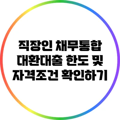 직장인 채무통합 대환대출 한도 및 자격조건 확인하기