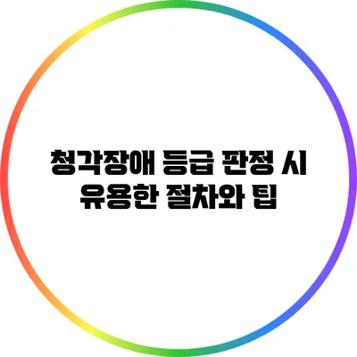 청각장애 등급 판정 시 유용한 절차와 팁