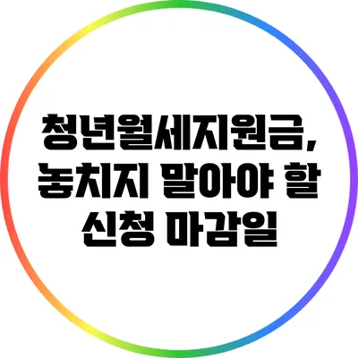 청년월세지원금, 놓치지 말아야 할 신청 마감일