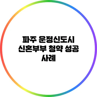 파주 운정신도시 신혼부부 청약 성공 사례