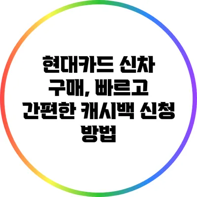 현대카드 신차 구매, 빠르고 간편한 캐시백 신청 방법