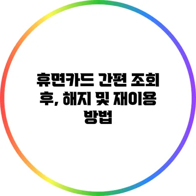 휴면카드 간편 조회 후, 해지 및 재이용 방법