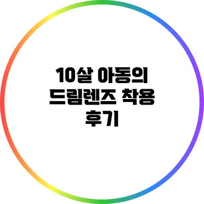 10살 아동의 드림렌즈 착용 후기