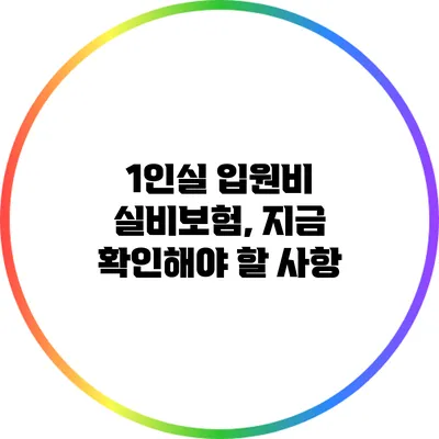 1인실 입원비 실비보험, 지금 확인해야 할 사항