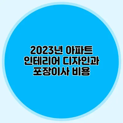 2023년 아파트 인테리어 디자인과 포장이사 비용