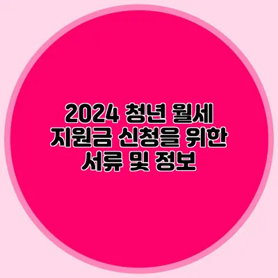 2024 청년 월세 지원금 신청을 위한 서류 및 정보