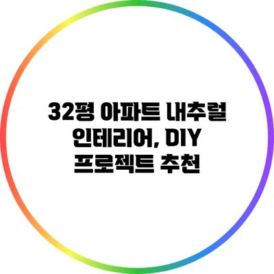 32평 아파트 내추럴 인테리어, DIY 프로젝트 추천