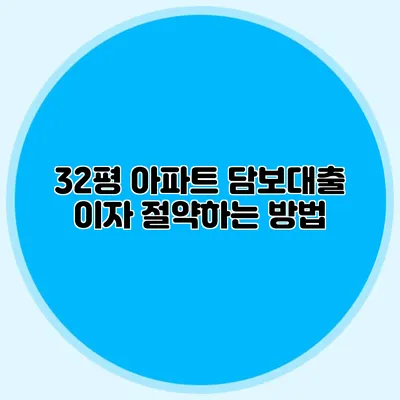 32평 아파트 담보대출 이자 절약하는 방법