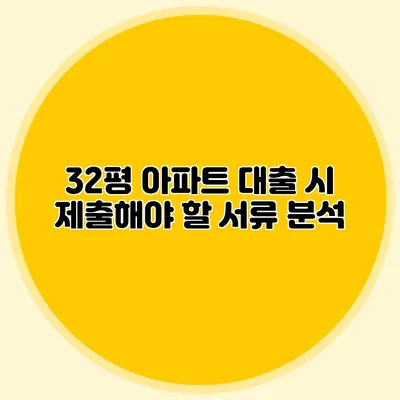 32평 아파트 대출 시 제출해야 할 서류 분석