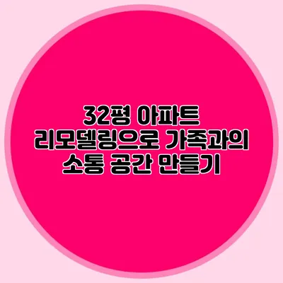 32평 아파트 리모델링으로 가족과의 소통 공간 만들기