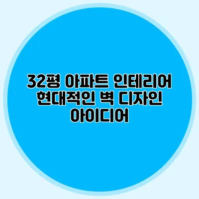 32평 아파트 인테리어: 현대적인 벽 디자인 아이디어