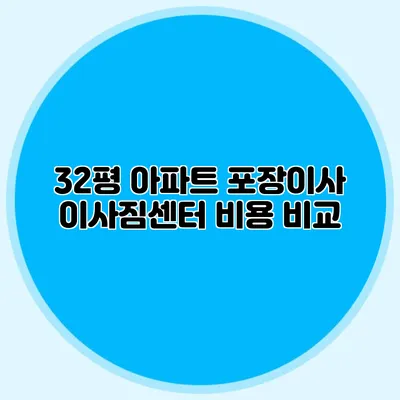 32평 아파트 포장이사 이사짐센터 비용 비교