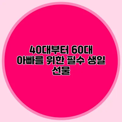 40대부터 60대 아빠를 위한 필수 생일 선물