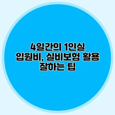 4일간의 1인실 입원비, 실비보험 활용 잘하는 팁