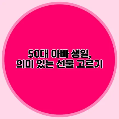 50대 아빠 생일, 의미 있는 선물 고르기