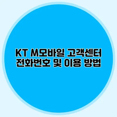 KT M모바일 고객센터 전화번호 및 이용 방법