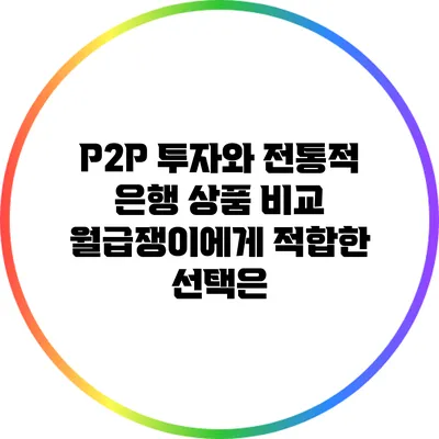 P2P 투자와 전통적 은행 상품 비교: 월급쟁이에게 적합한 선택은?