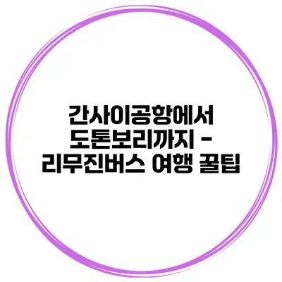 간사이공항에서 도톤보리까지 - 리무진버스 여행 꿀팁