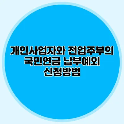 개인사업자와 전업주부의 국민연금 납부예외 신청방법