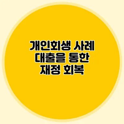 개인회생 사례: 대출을 통한 재정 회복