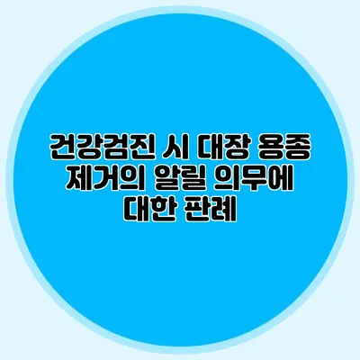 건강검진 시 대장 용종 제거의 알릴 의무에 대한 판례