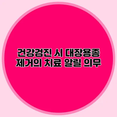 건강검진 시 대장용종 제거의 치료 알릴 의무