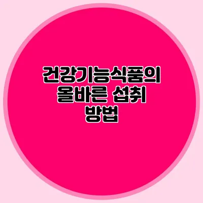 건강기능식품의 올바른 섭취 방법
