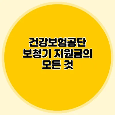 건강보험공단 보청기 지원금의 모든 것