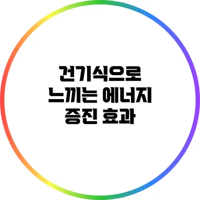 건기식으로 느끼는 에너지 증진 효과