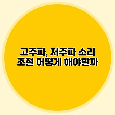 고주파, 저주파 소리 조절: 어떻게 해야할까?