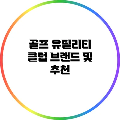 골프 유틸리티 클럽 브랜드 및 추천