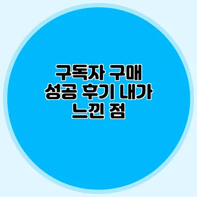 구독자 구매 성공 후기: 내가 느낀 점