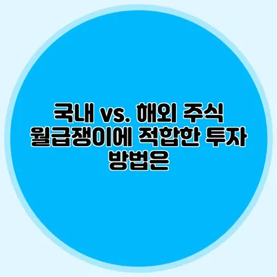 국내 vs. 해외 주식: 월급쟁이에 적합한 투자 방법은?