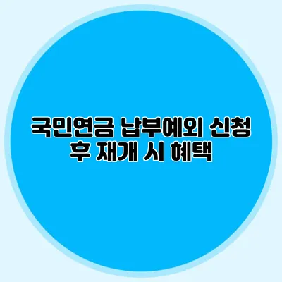 국민연금 납부예외 신청 후 재개 시 혜택