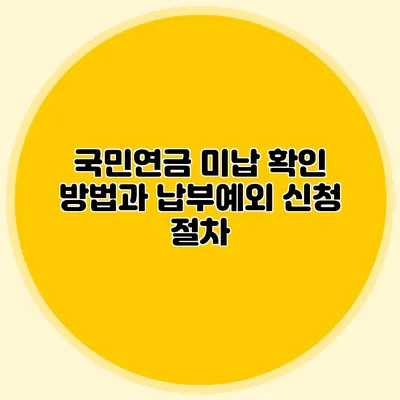 국민연금 미납 확인 방법과 납부예외 신청 절차