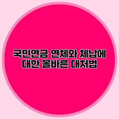 국민연금 연체와 체납에 대한 올바른 대처법