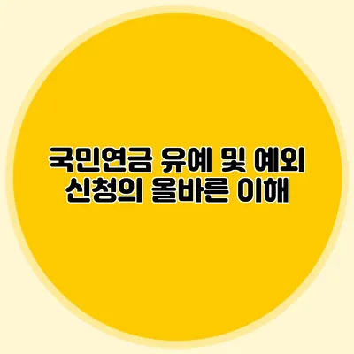 국민연금 유예 및 예외 신청의 올바른 이해