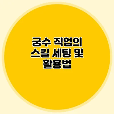 궁수 직업의 스킬 세팅 및 활용법