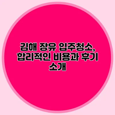 김해 장유 입주청소, 합리적인 비용과 후기 소개
