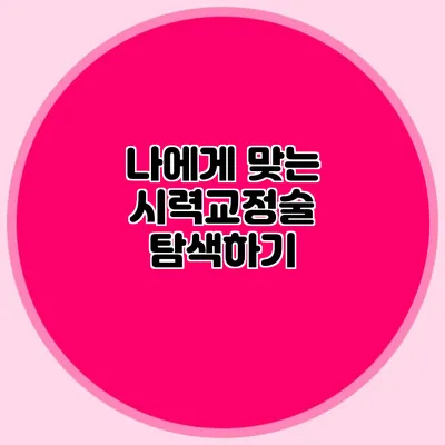 나에게 맞는 시력교정술 탐색하기