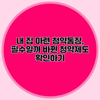 내 집 마련 청약통장, 필수일까? 바뀐 청약제도 확인하기