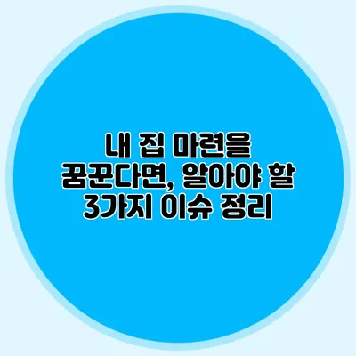 내 집 마련을 꿈꾼다면, 알아야 할 3가지 이슈 정리