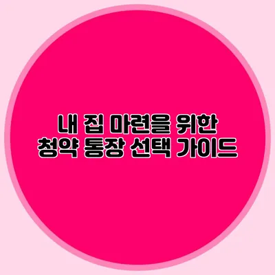 내 집 마련을 위한 청약 통장 선택 가이드