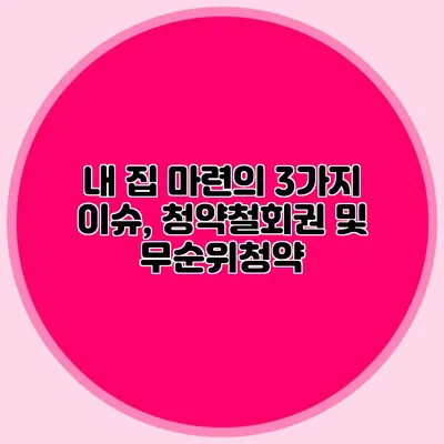 내 집 마련의 3가지 이슈, 청약철회권 및 무순위청약